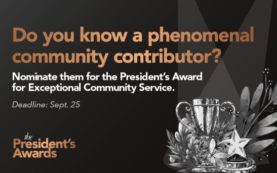 Do you know a phenomenal community contributor? Nominate them for a President's Award for Exceptional Community Service. Deadline: Sept. 25.